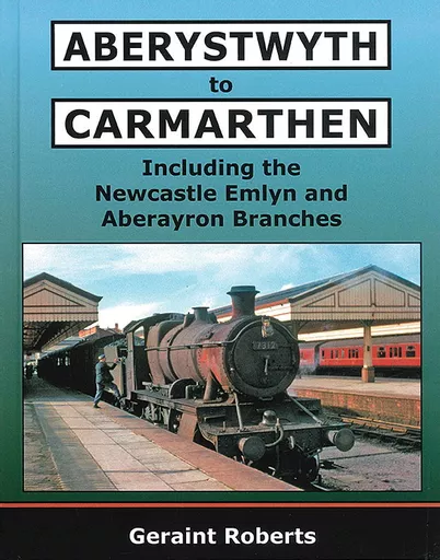 Aberystwyth to Carmarthen: Including the Newcastle Emlyn and Aberayron Branches (Lightmoor)
