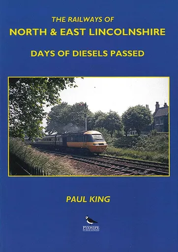 The Railways of North East Lincolnshire: Days of Diesels Passed (Pyewipe Publications)