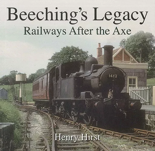 Beeching's Legacy: Railways After the Axe (Unique)