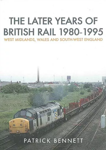 The Later Years of British Rail 1980-1995: West Midlands, Wales & South-West England (Amberley)