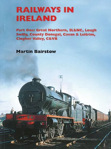 Railways In Ireland Part One: Great Northern etc. (Martin Bairstow)