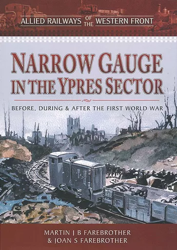 Narrow Gauge in the Ypres Sector: Before, During & After the First World War (Pen & Sword)