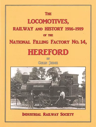 The Locomotives, Railway and History 1916-1919 of the National Filling Factory No.14, Hereford (Industrial Railway Society)