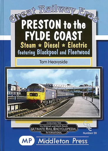 Preston To The Fylde Coast: Steam * Diesel * Electric: featuring Blackpool And Fleetwood (Middleton)