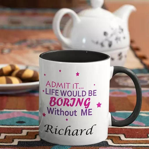 Life-will-be-boring-with-out-me-Admit-it-Personalised-Name-Mug-black.jpg