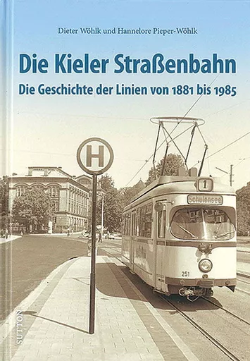 Die Kieler Strassenbahn: Die Geschichte der Linien von 1881 (Sutton Zeitreise)