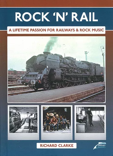 Rock 'n' Rail: A Lifetime Passion for Railways & Rock Music (Gresley Books)