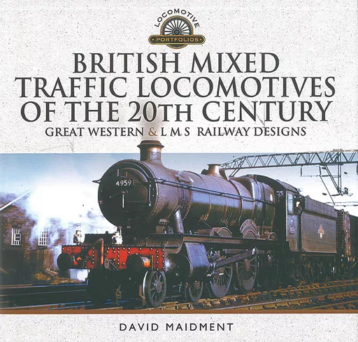 British Mixed Traffic Locomotives of the 20th Century: Great Western & LMS Designs (Pen & Sword)