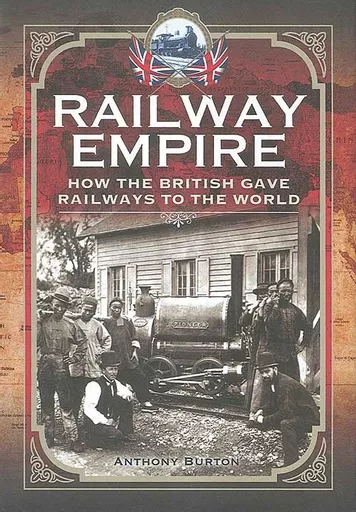 Railway Empire: How the British Gave Railways to the World (Pen & Sword)