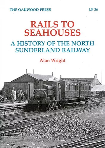 Rails to Seahouses: A History of the North Sunderland Railway (Oakwood)
