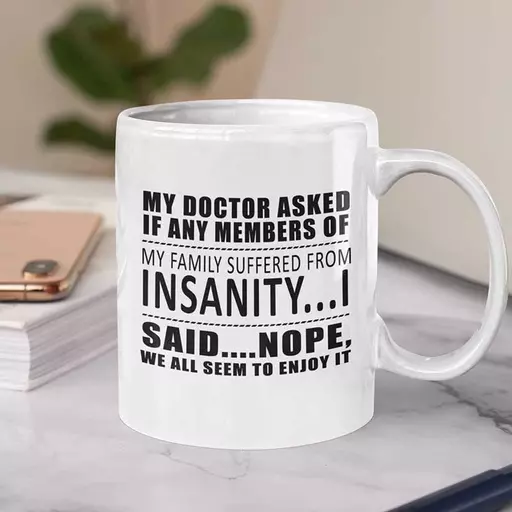 Personalised 'My Doctor Asked if Any Members of My Family Suffered from Insanity' Mug