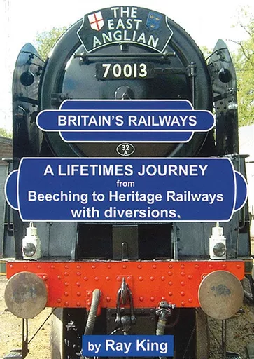 Britain's Railways: A Lifetimes Journey by Ray King