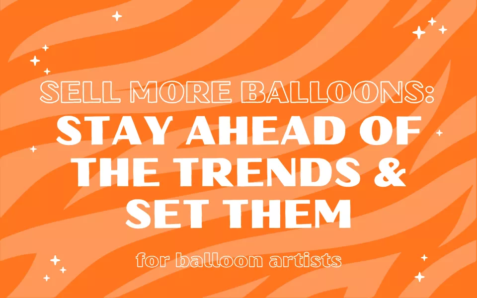 Sell More Balloons: For Balloon Artists