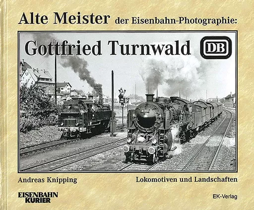Alte Meister der Eisenbahn-Photographie: Gottfried Turnwald EK