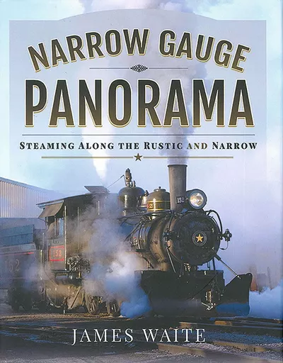 Narrow Gauge Panorama: Steaming Along the Rustic and Narrow (Pen & Sword)