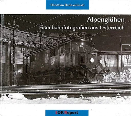 Alpengluhen: Eisenbahnfotografien aus Österreich (Lok-Report)