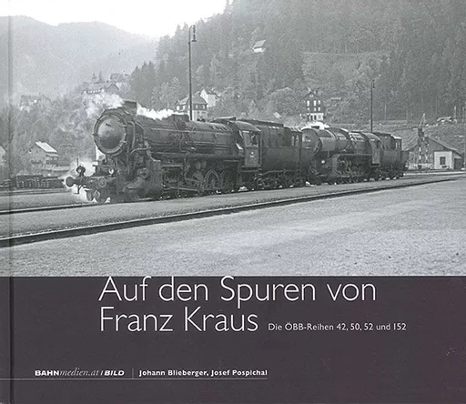 Auf den Spuren von Franz Kraus: Die OBB-Reihen 42, 50, 52 und 152 (Bahnmedien B30)