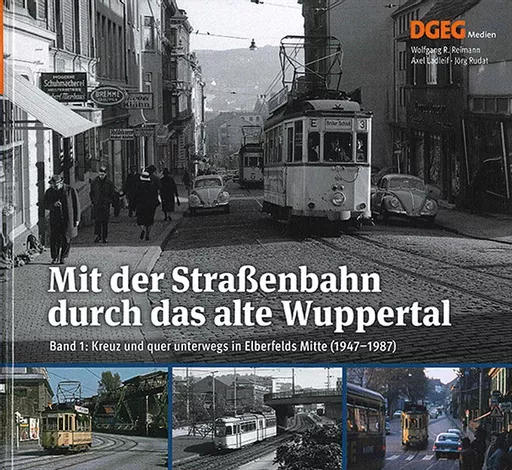 Mit der Strassenbahn durch das alte Wuppertal Band 1: Kreuz und quer unterwegs in Elberfelds Mitte (1947-1987) (DGEG)