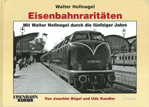 Eisenbahnraritaten: Mit Walter Hollnagel durch die funfziger Jahre (EK)