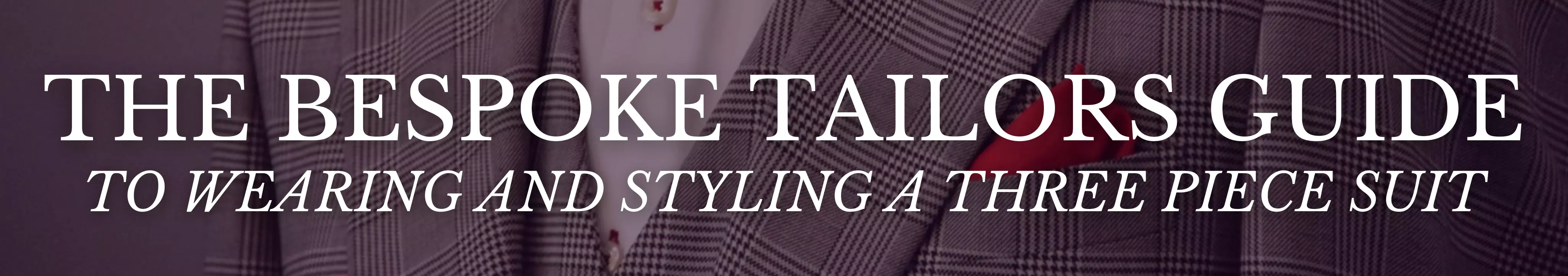 The Bespoke Tailors Guide to Wearing and Styling a Three Piece Suit