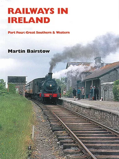 Railways In Ireland Part Four: Great Southern & Western (Martin Bairstow)