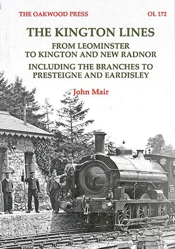 The Kington Lines: From Leominster to Kington and New Radnor: Including the Branches to Presteigne and Eardisley (Oakwood)
