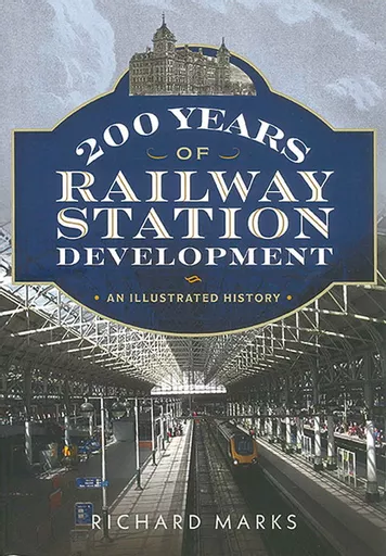 200 Years of Railway Station Development: An Illustrated History (Pen & Sword)