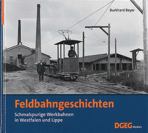 Feldbahngeschichten: Schmalspurige Werkbahnen in Westfalen und Lippe (DGEG)