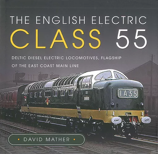 The English Electric Class 55 (Pen & Sword)
