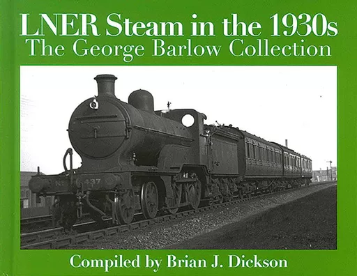 LNER Steam in the 1930s: The George Barlow Collection (Transport Treasury)