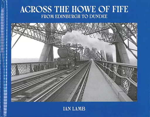 Across the Howe of Fife: from Edinburgh to Dundee (Transport Treasury)