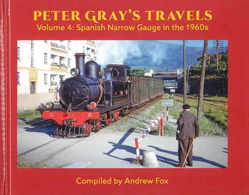 Peter Gray's Travels Volume 4: Spanish Narrow Gauge in the 1960s (Transport Treasury)