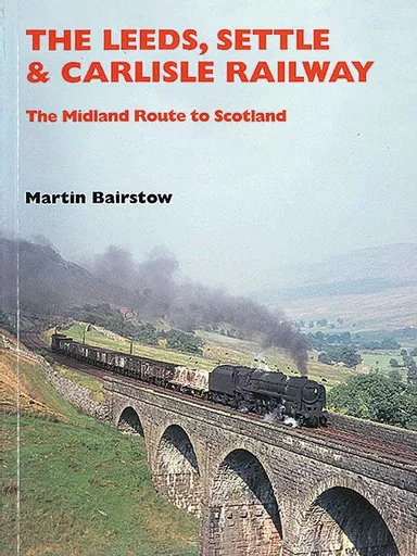 The Leeds, Settle & Carlisle Railway: The Midland Route to Scotland (Bairstow)
