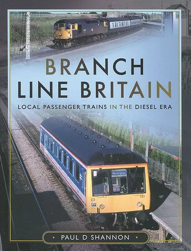 Branch Line Britain: Local Passenger Trains in the Diesel Era (Pen & Sword)