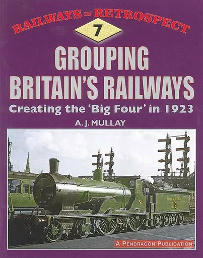 Railways in Retrospect 7: Grouping Britain's Railways (Pendragon)