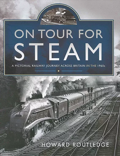 On Tour for Steam: A Pictorial Railway Journey Across Britain in the 1960s (Pen & Sword)