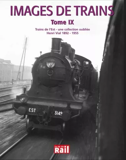 Images de Trains Tome IX: Trains de l'Est: Une collection oubliee Henri Vial 1892-1955 (La Vie du Rail)