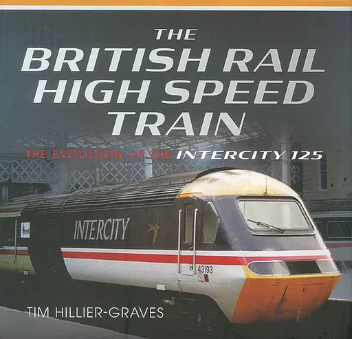 The British Rail High Speed Train: The Evolution of the Intercity 125 (Pen & Sword)