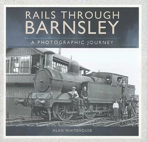 Rails Through Barnsley: A Photographic Journey SOFTBACK (Pen & Sword)