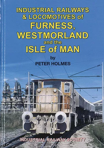 Industrial Railways and Locomotives of Furness Westmorland and Isle of Man (Industrial Railway Society)