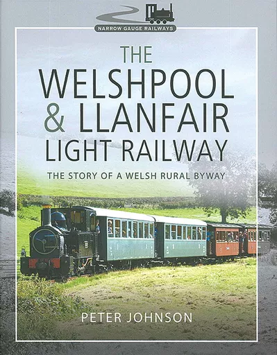 The Welshpool & Llanfair Light Railway: The Story of a Welsh Rural Byway (Pen & Sword)