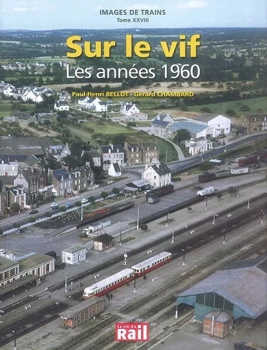 Images de Trains Tome XXVIII: Sur le Vif: Les annees 1960 (La Vie du Rail)