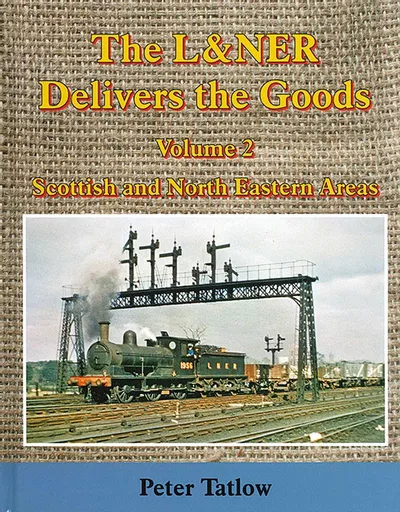 The L&NER Delivers the Goods Volume 2: Scottish & North Eastern Areas (Lightmoor)