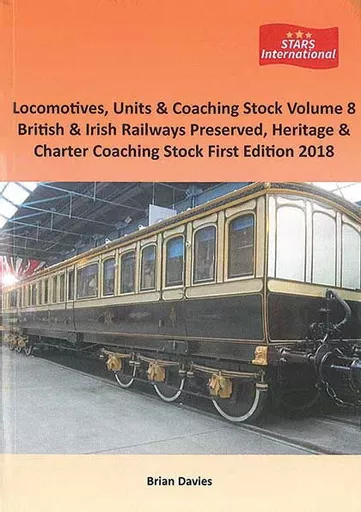Locomotives Units & Coaching Stock Volume 8: British & Irish Railways Preserved, Heritage and Charter Coaching Stock (STARS)