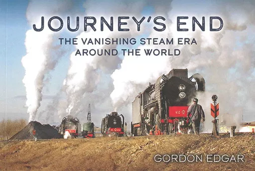 Journey's End: The Vanishing Steam Era around the World (Amberley)