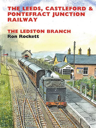 The Leeds, Castleford & Pontefract Junction Railway: The Ledston Branch (Bairstow)