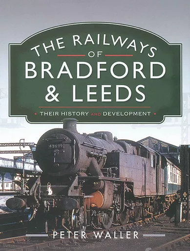 The Railways of Bradford & Leeds: Their History and Development (Pen & Sword)