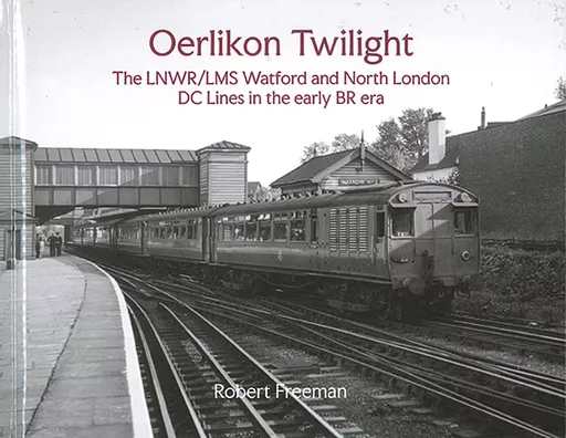 Oerlikon Twilight: The LNWR/LMS Watford and North London DC Lines in the early BR era (Transport Treasury)