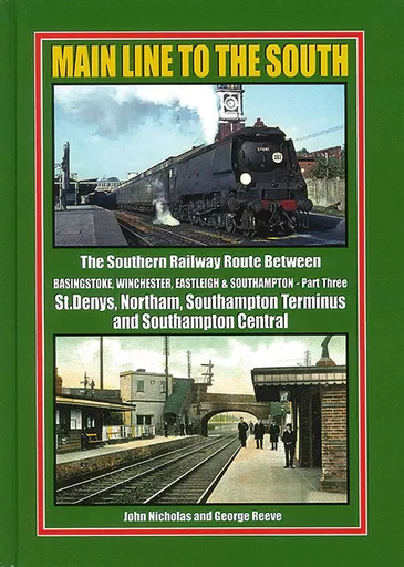 Main Line to The South: The Southern Railway Route Between Basingstoke, Winchester, Eastleigh & Southampton - Part Three: St.Denys, Northam, Southampton Terminus and Southampton Central (Strathwood)