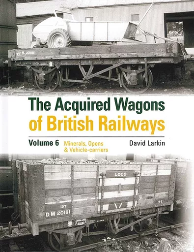 The Acquired Wagons of British Railways Volume 6: Minerals, Opens & Vehicle-carriers (OPC)